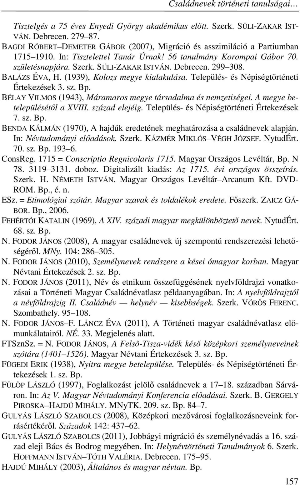 299 308. BALÁZS ÉVA, H. (1939), Kolozs megye kialakulása. Település- és Népiségtörténeti Értekezések 3. sz. Bp. BÉLAY VILMOS (1943), Máramaros megye társadalma és nemzetiségei.