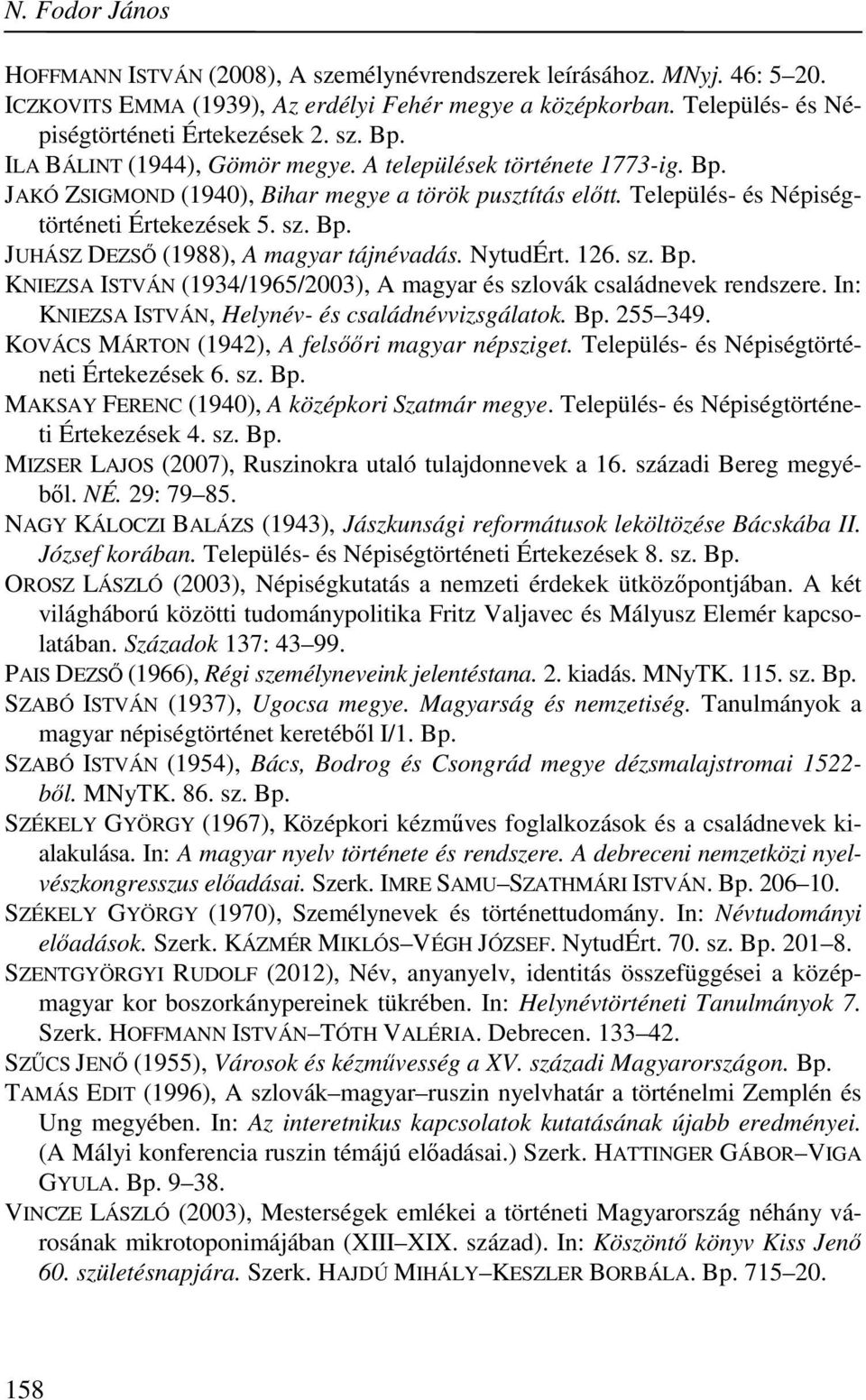 NytudÉrt. 126. sz. Bp. KNIEZSA ISTVÁN (1934/1965/2003), A magyar és szlovák családnevek rendszere. In: KNIEZSA ISTVÁN, Helynév- és családnévvizsgálatok. Bp. 255 349.