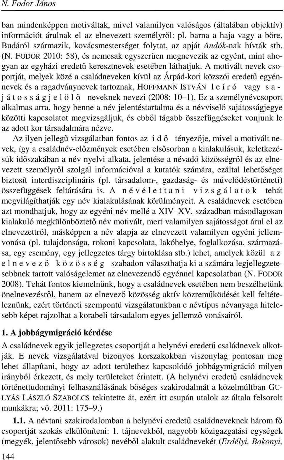 FODOR 2010: 58), és nemcsak egyszerűen megnevezik az egyént, mint ahogyan az egyházi eredetű keresztnevek esetében láthatjuk.