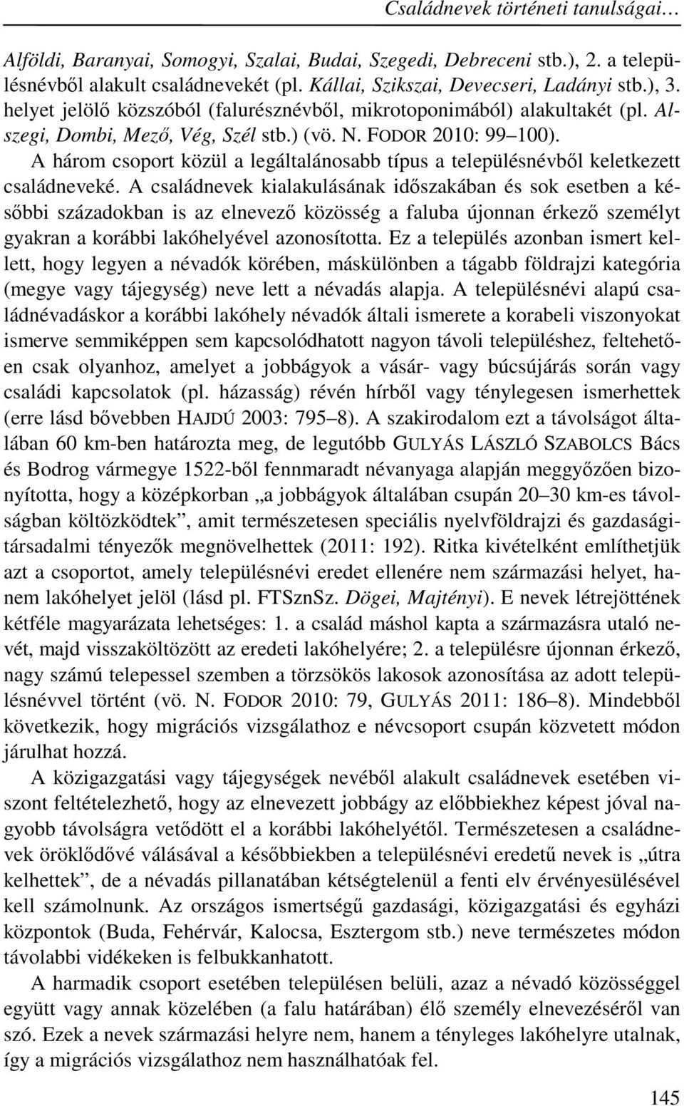 A három csoport közül a legáltalánosabb típus a településnévből keletkezett családneveké.