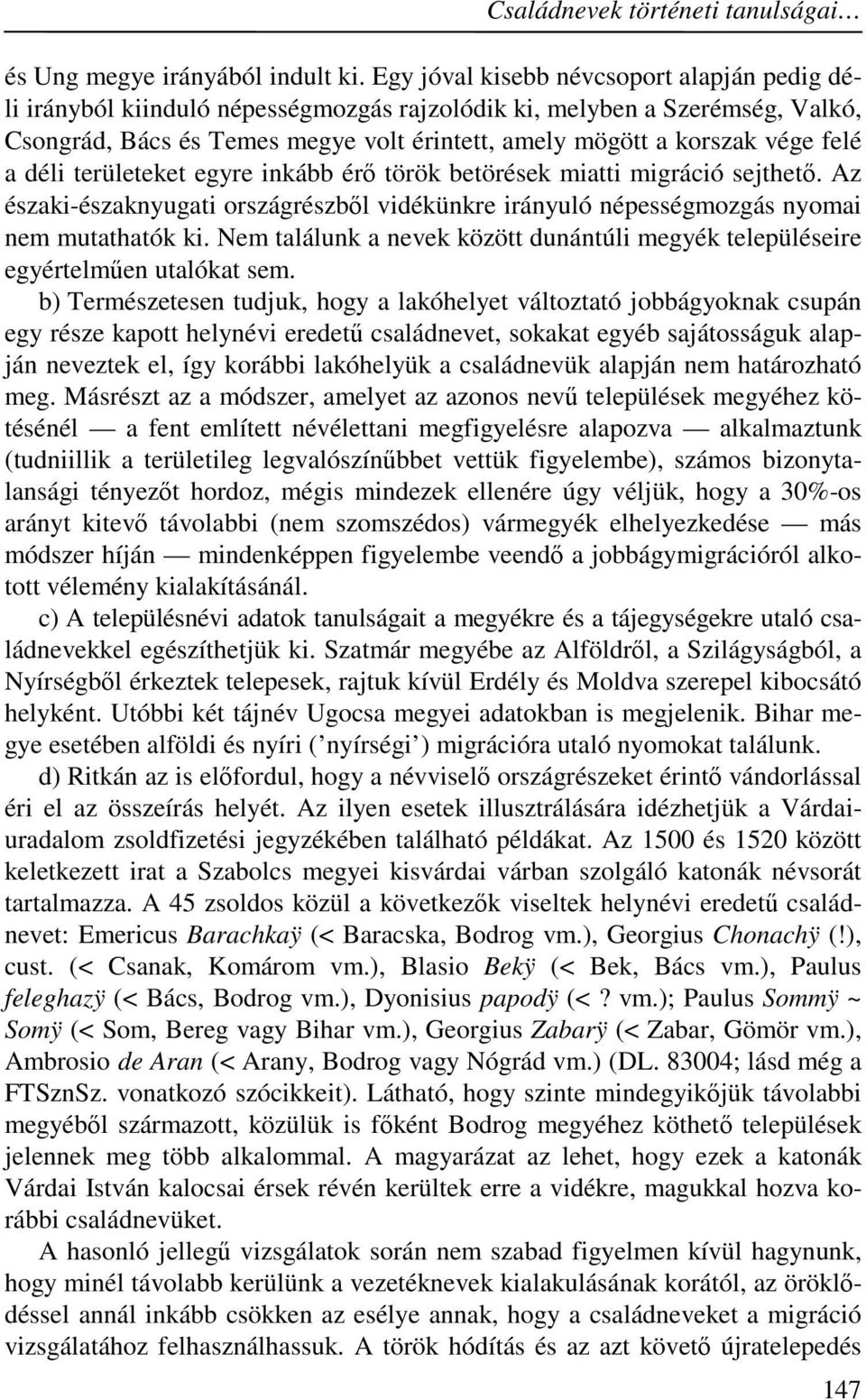 felé a déli területeket egyre inkább érő török betörések miatti migráció sejthető. Az északi-északnyugati országrészből vidékünkre irányuló népességmozgás nyomai nem mutathatók ki.