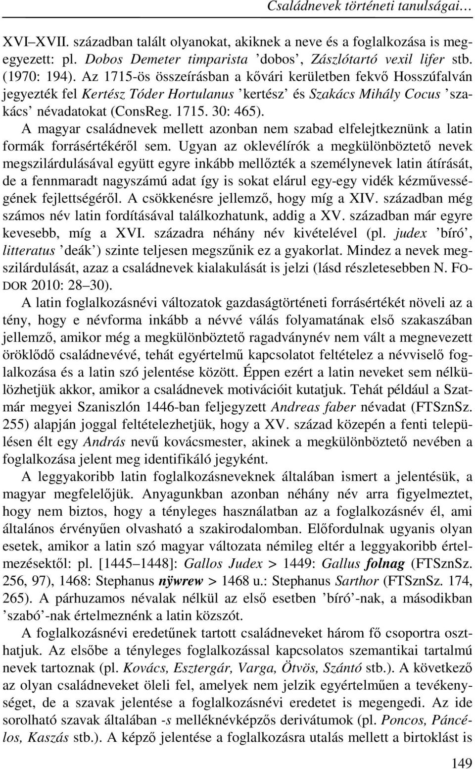 A magyar családnevek mellett azonban nem szabad elfelejtkeznünk a latin formák forrásértékéről sem.