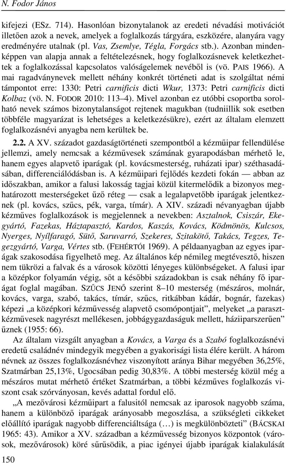 A mai ragadványnevek mellett néhány konkrét történeti adat is szolgáltat némi támpontot erre: 1330: Petri carnificis dicti Wkur, 1373: Petri carnificis dicti Kolbaz (vö. N. FODOR 2010: 113 4).