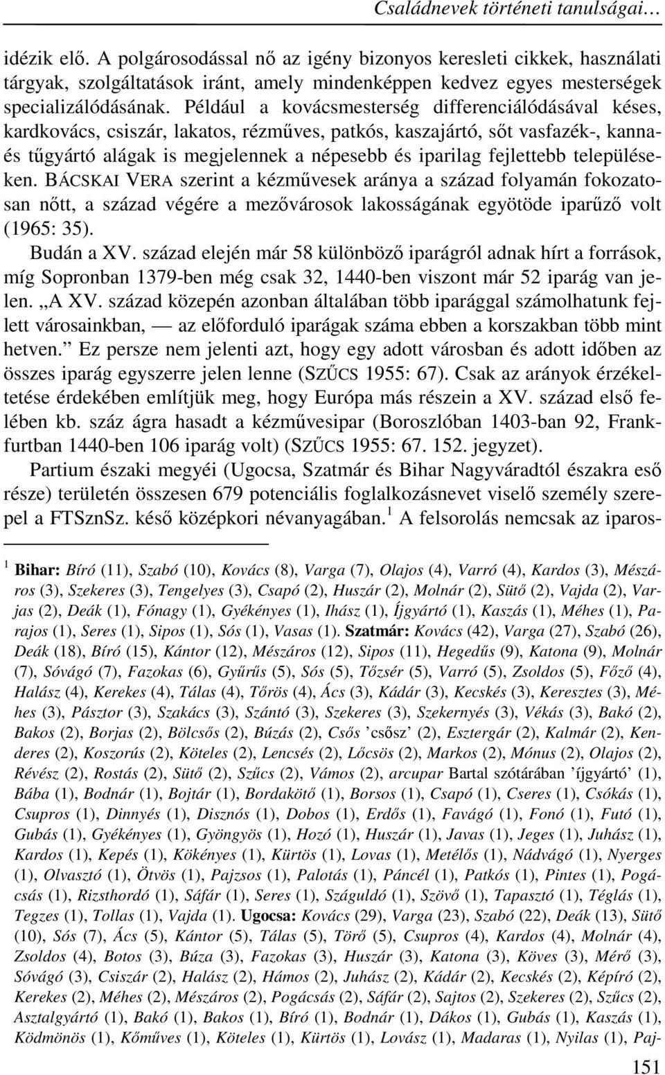 Például a kovácsmesterség differenciálódásával késes, kardkovács, csiszár, lakatos, rézműves, patkós, kaszajártó, sőt vasfazék-, kannaés tűgyártó alágak is megjelennek a népesebb és iparilag