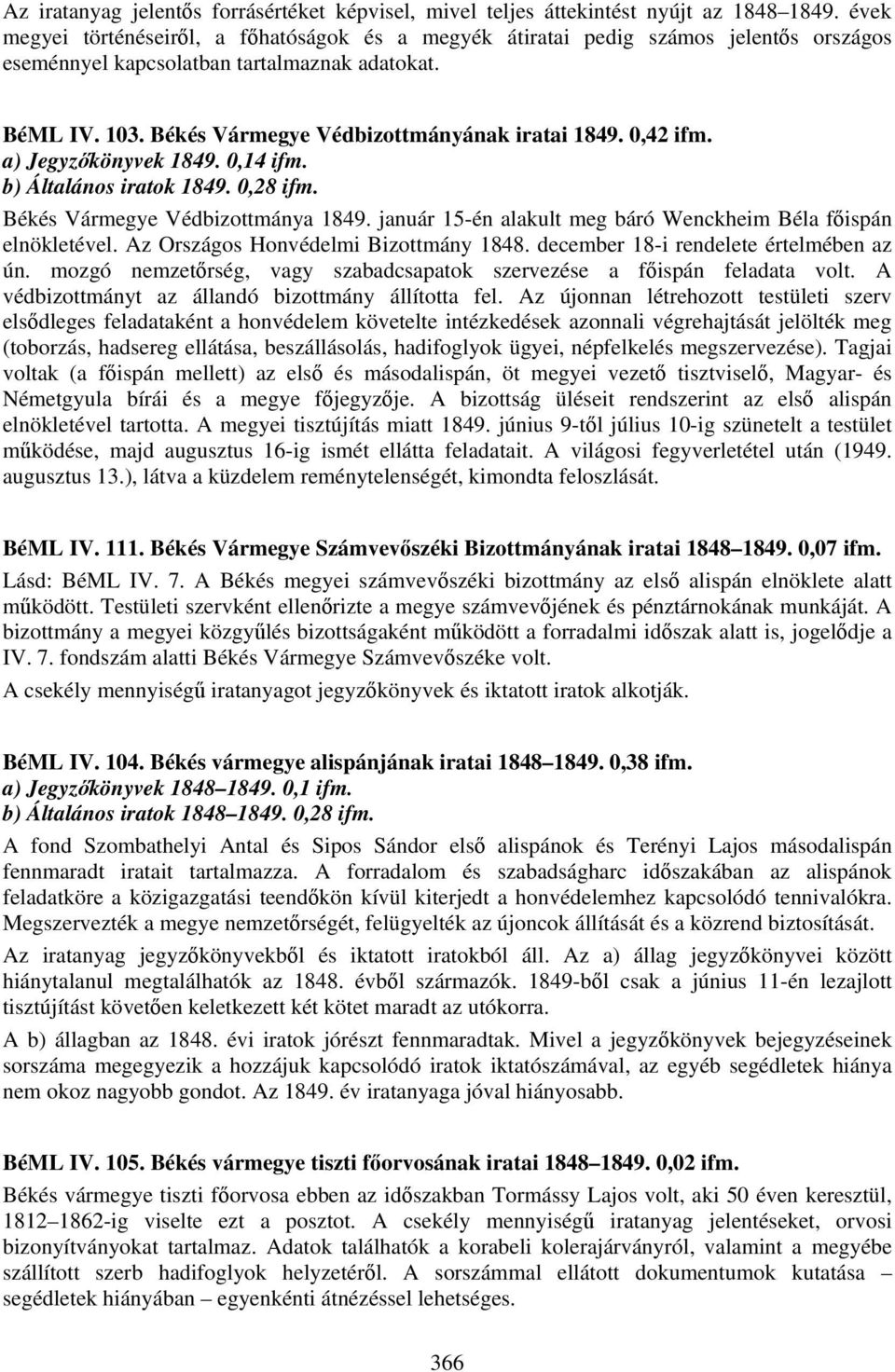 0,42 ifm. a) Jegyzőkönyvek 1849. 0,14 ifm. b) Általános iratok 1849. 0,28 ifm. Békés Vármegye Védbizottmánya 1849. január 15-én alakult meg báró Wenckheim Béla főispán elnökletével.