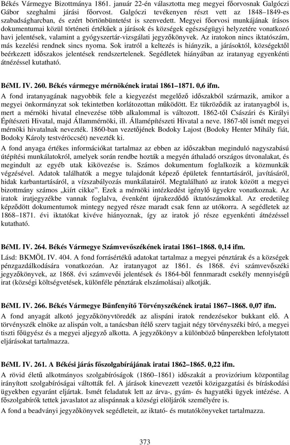 Megyei főorvosi munkájának írásos dokumentumai közül történeti értékűek a járások és községek egészségügyi helyzetére vonatkozó havi jelentések, valamint a gyógyszertár-vizsgálati jegyzőkönyvek.