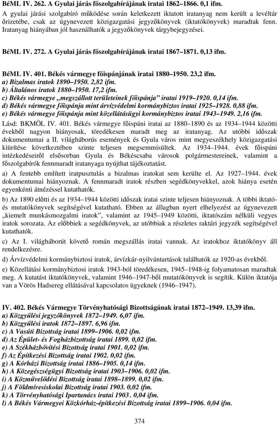 Iratanyag hiányában jól használhatók a jegyzőkönyvek tárgybejegyzései. BéML IV. 272. A Gyulai járás főszolgabírájának iratai 1867 1871. 0,13 ifm. BéML IV. 401.