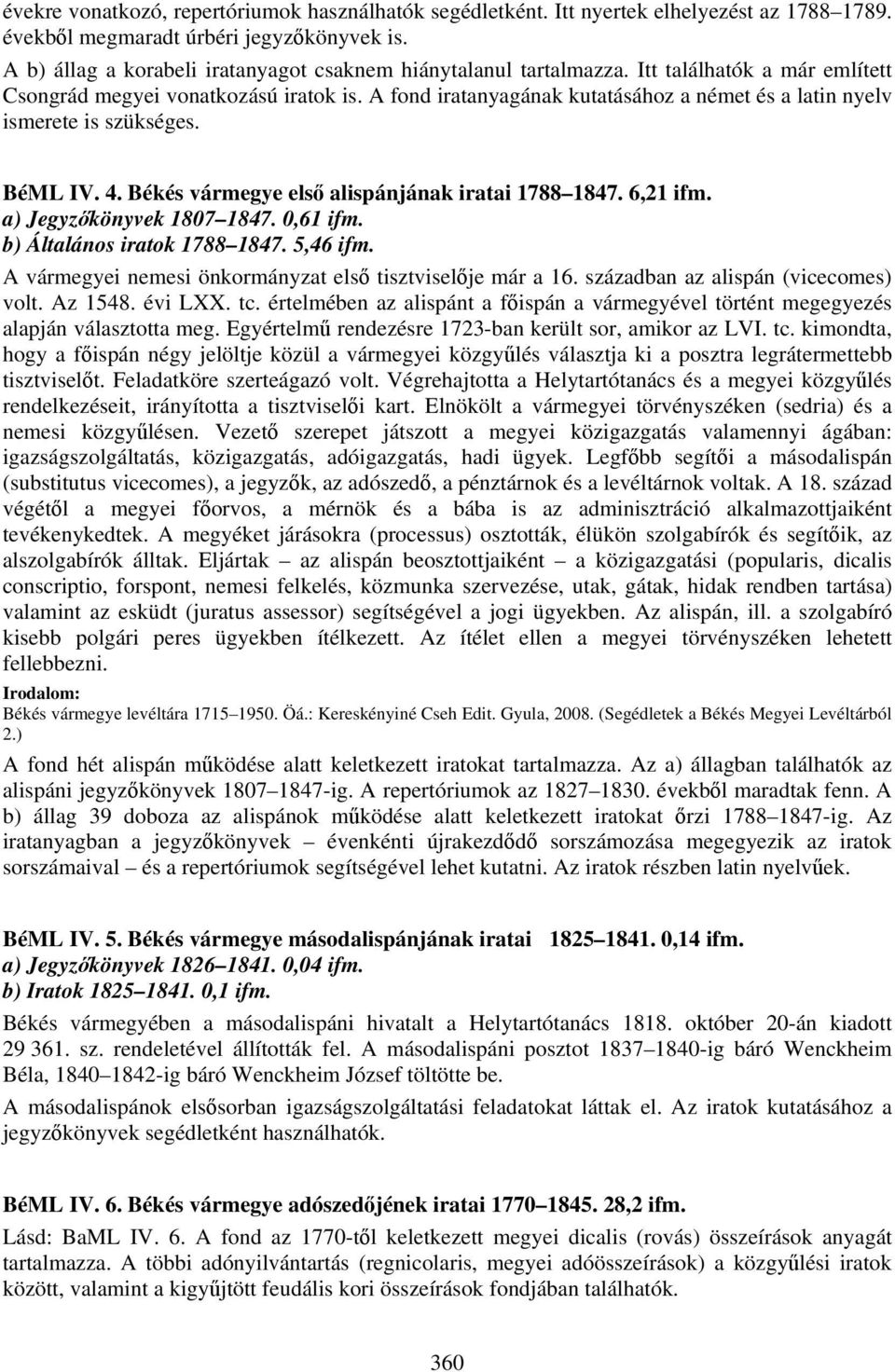 A fond iratanyagának kutatásához a német és a latin nyelv ismerete is szükséges. BéML IV. 4. Békés vármegye első alispánjának iratai 1788 1847. 6,21 ifm. a) Jegyzőkönyvek 1807 1847. 0,61 ifm.