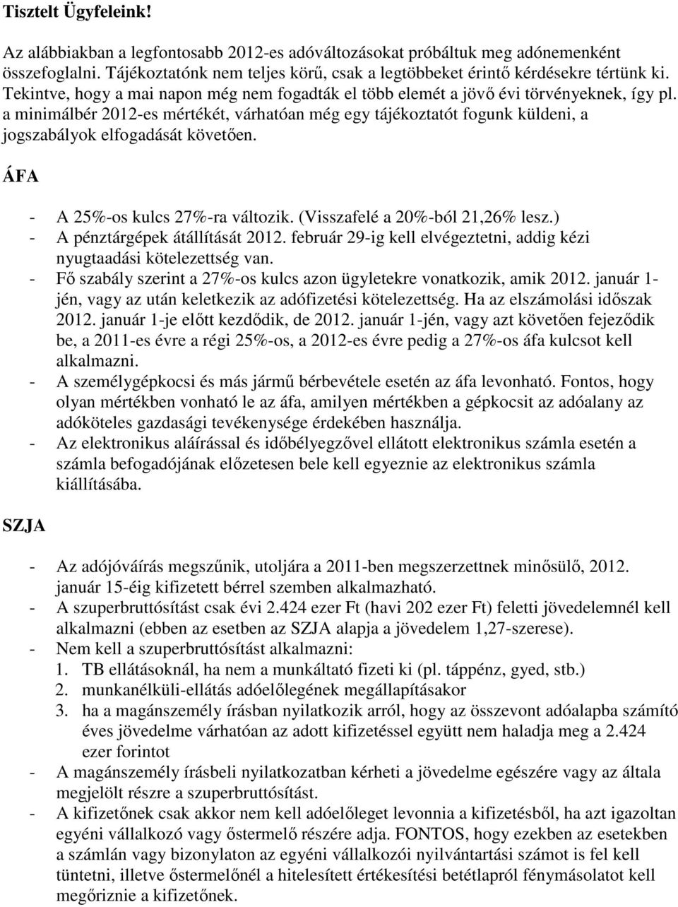 a minimálbér 2012-es mértékét, várhatóan még egy tájékoztatót fogunk küldeni, a jogszabályok elfogadását követően. ÁFA SZJA - A 25%-os kulcs 27%-ra változik. (Visszafelé a 20%-ból 21,26% lesz.