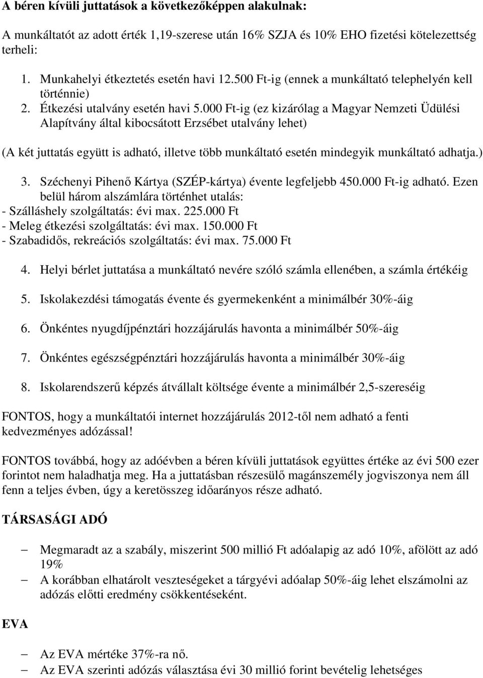 000 Ft-ig (ez kizárólag a Magyar Nemzeti Üdülési Alapítvány által kibocsátott Erzsébet utalvány lehet) (A két juttatás együtt is adható, illetve több munkáltató esetén mindegyik munkáltató adhatja.