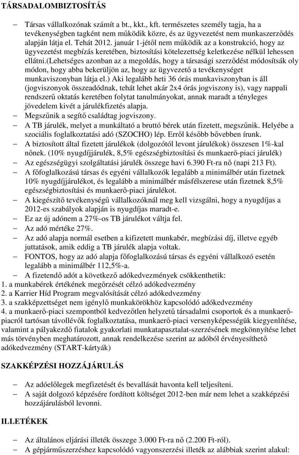 (lehetséges azonban az a megoldás, hogy a társasági szerződést módosítsák oly módon, hogy abba bekerüljön az, hogy az ügyvezető a tevékenységet munkaviszonyban látja el.