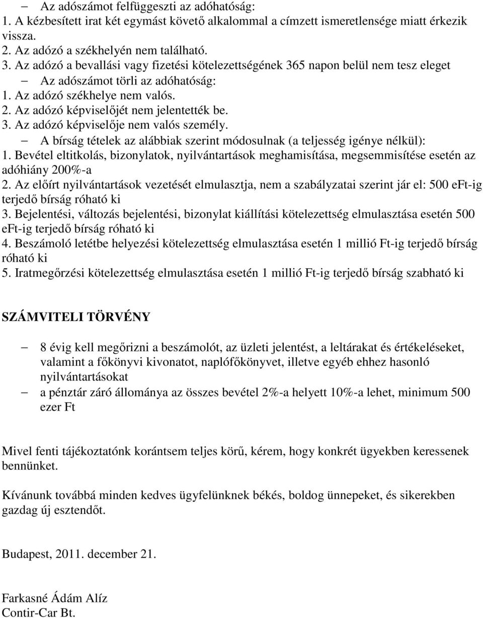 A bírság tételek az alábbiak szerint módosulnak (a teljesség igénye nélkül): 1. Bevétel eltitkolás, bizonylatok, nyilvántartások meghamisítása, megsemmisítése esetén az adóhiány 200%-a 2.