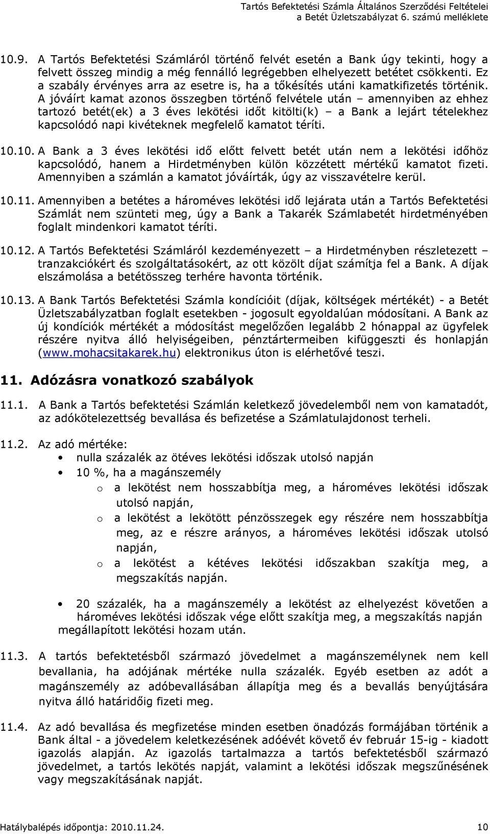 A jóváírt kamat azonos összegben történı felvétele után amennyiben az ehhez tartozó betét(ek) a 3 éves lekötési idıt kitölti(k) a Bank a lejárt tételekhez kapcsolódó napi kivéteknek megfelelı kamatot