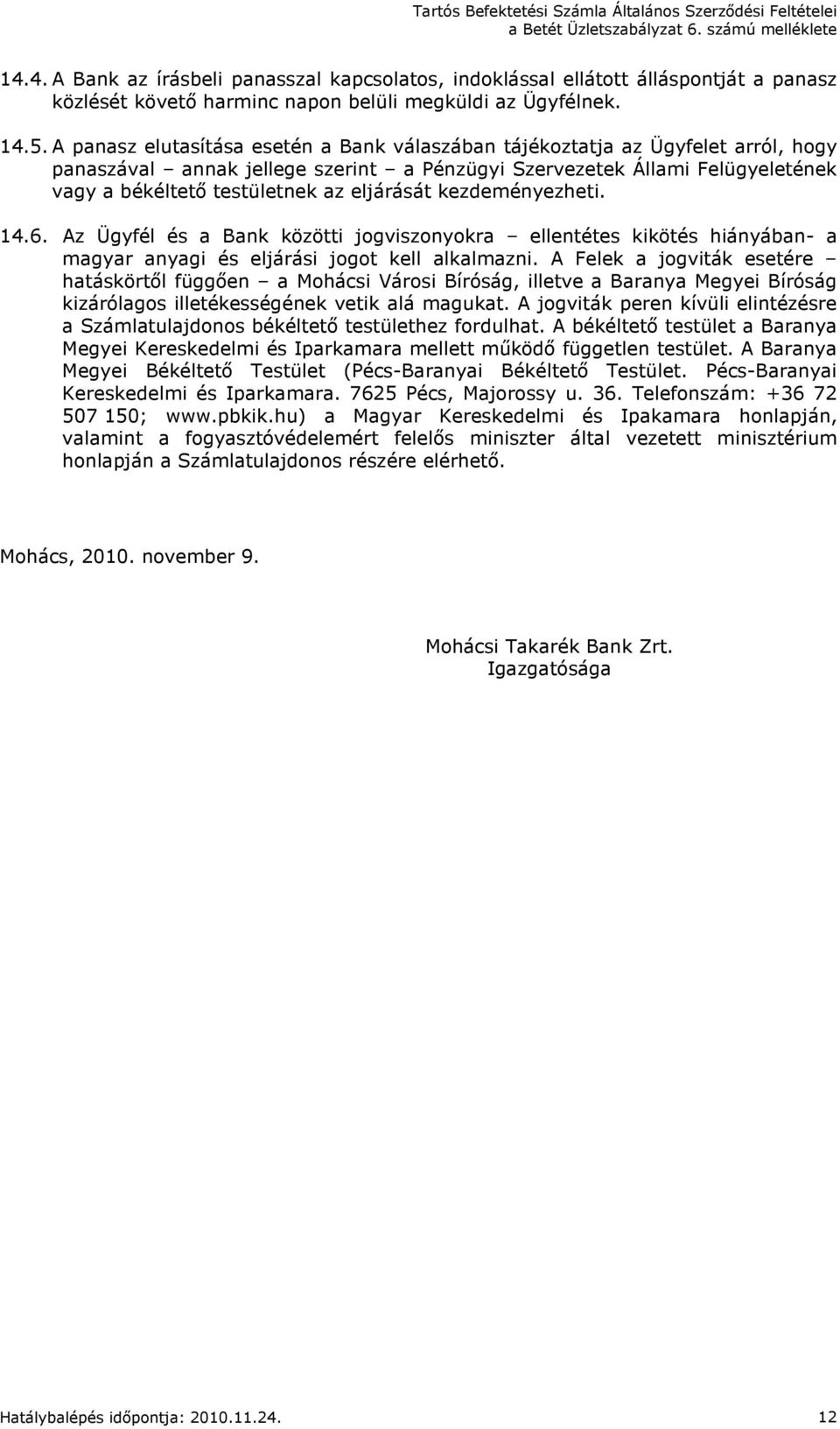 eljárását kezdeményezheti. 14.6. Az Ügyfél és a Bank közötti jogviszonyokra ellentétes kikötés hiányában- a magyar anyagi és eljárási jogot kell alkalmazni.