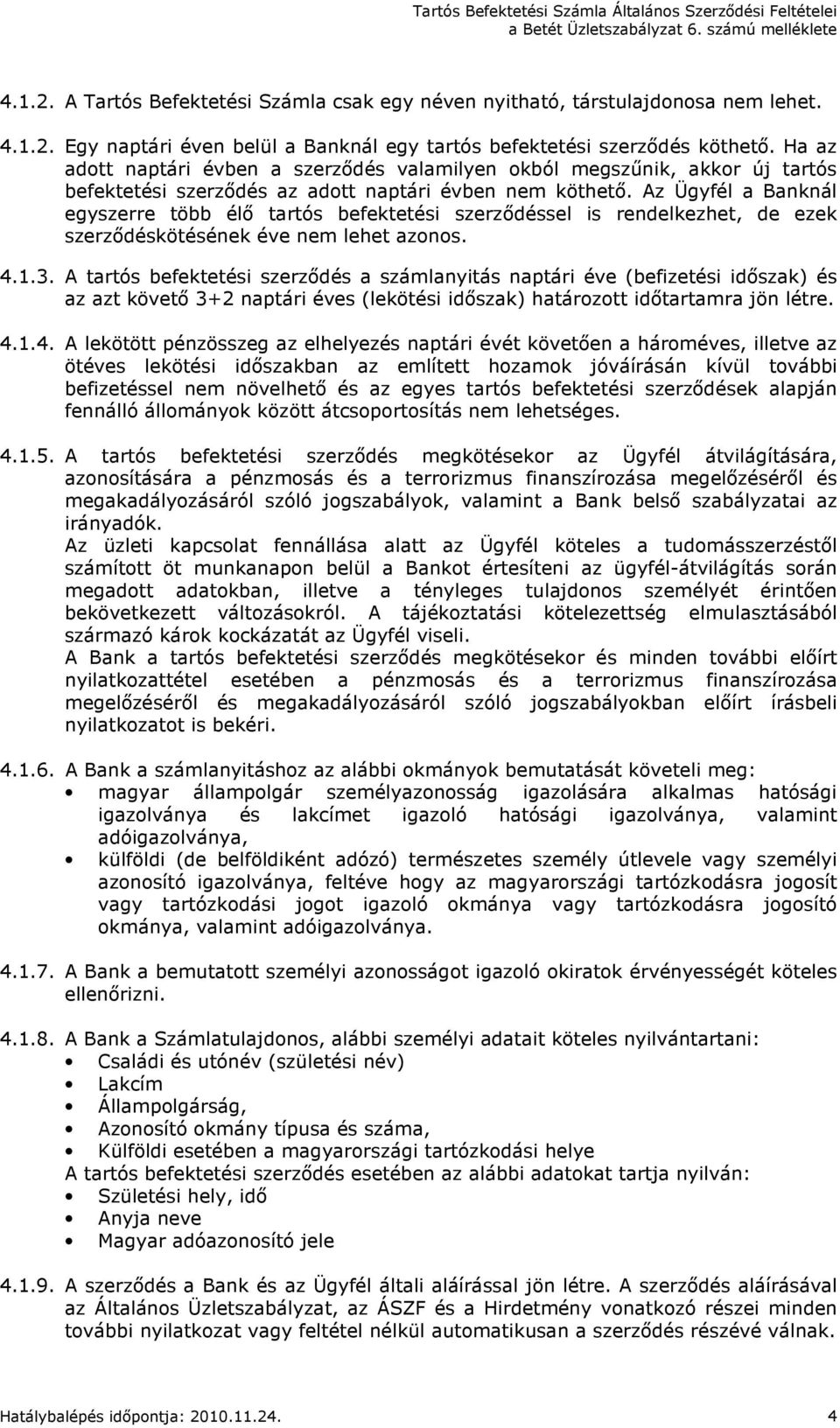 Az Ügyfél a Banknál egyszerre több élı tartós befektetési szerzıdéssel is rendelkezhet, de ezek szerzıdéskötésének éve nem lehet azonos. 4.1.3.