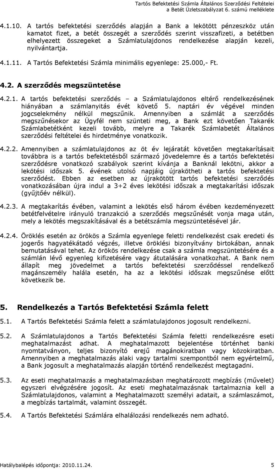 rendelkezése alapján kezeli, nyilvántartja. 4.1.11. A Tartós Befektetési Számla minimális egyenlege: 25.000,- Ft. 4.2. A szerzıdés megszüntetése 4.2.1. A tartós befektetési szerzıdés a Számlatulajdonos eltérı rendelkezésének hiányában a számlanyitás évét követı 5.