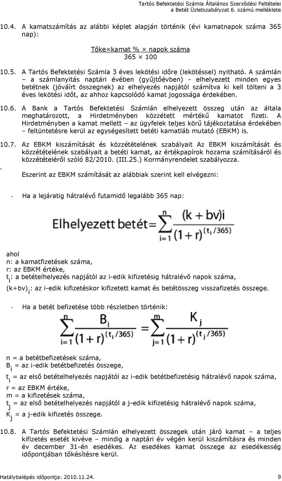 kapcsolódó kamat jogossága érdekében. 10.6. A Bank a Tartós Befektetési Számlán elhelyezett összeg után az általa meghatározott, a Hirdetményben közzétett mértékő kamatot fizeti.