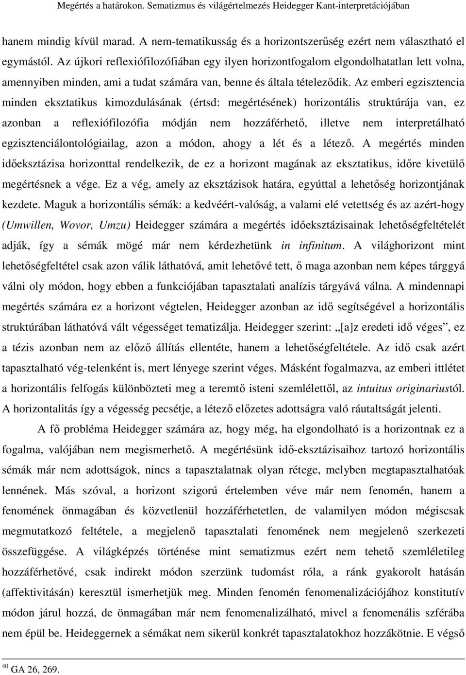 Az emberi egzisztencia minden eksztatikus kimozdulásának (értsd: megértésének) horizontális struktúrája van, ez azonban a reflexiófilozófia módján nem hozzáférhetı, illetve nem interpretálható