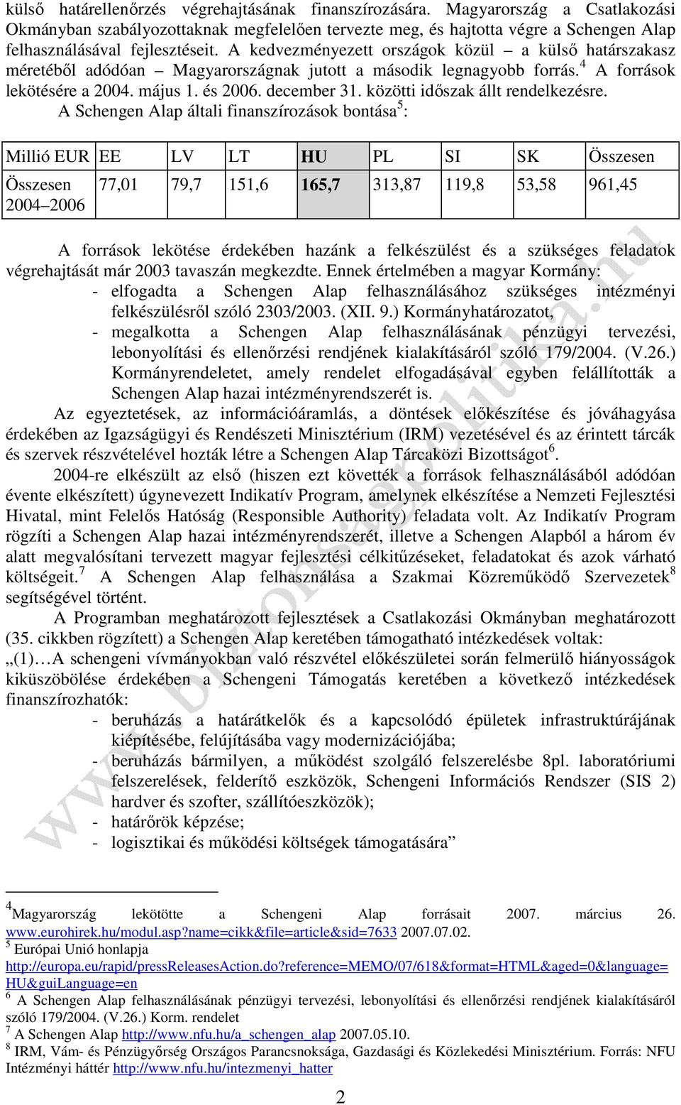 A kedvezményezett országok közül a külső határszakasz méretéből adódóan Magyarországnak jutott a második legnagyobb forrás. 4 A források lekötésére a 2004. május 1. és 2006. december 31.