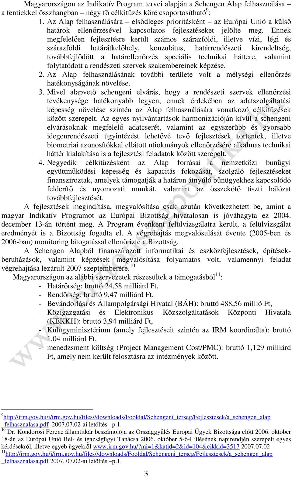 Ennek megfelelően fejlesztésre került számos szárazföldi, illetve vízi, légi és szárazföldi határátkelőhely, konzulátus, határrendészeti kirendeltség, továbbfejlődött a határellenőrzés speciális