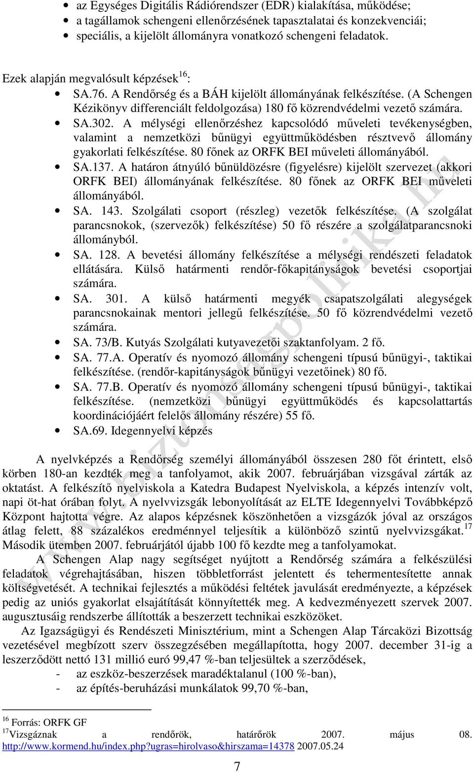 A mélységi ellenőrzéshez kapcsolódó műveleti tevékenységben, valamint a nemzetközi bűnügyi együttműködésben résztvevő állomány gyakorlati felkészítése. 80 főnek az ORFK BEI műveleti állományából. SA.