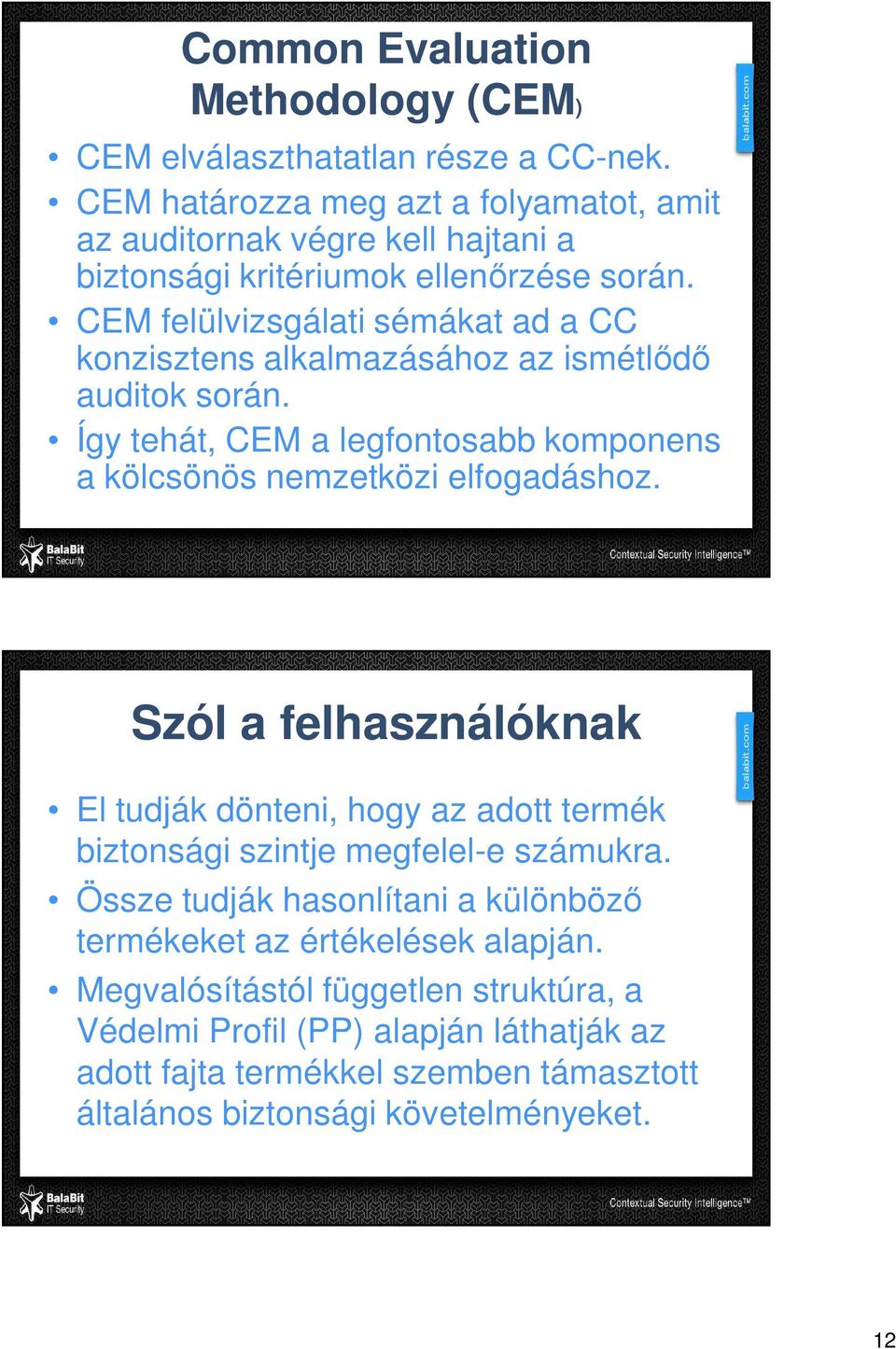 CEM felülvizsgálati sémákat ad a CC konzisztens alkalmazásához az ismétlődő auditok során. Így tehát, CEM a legfontosabb komponens a kölcsönös nemzetközi elfogadáshoz.