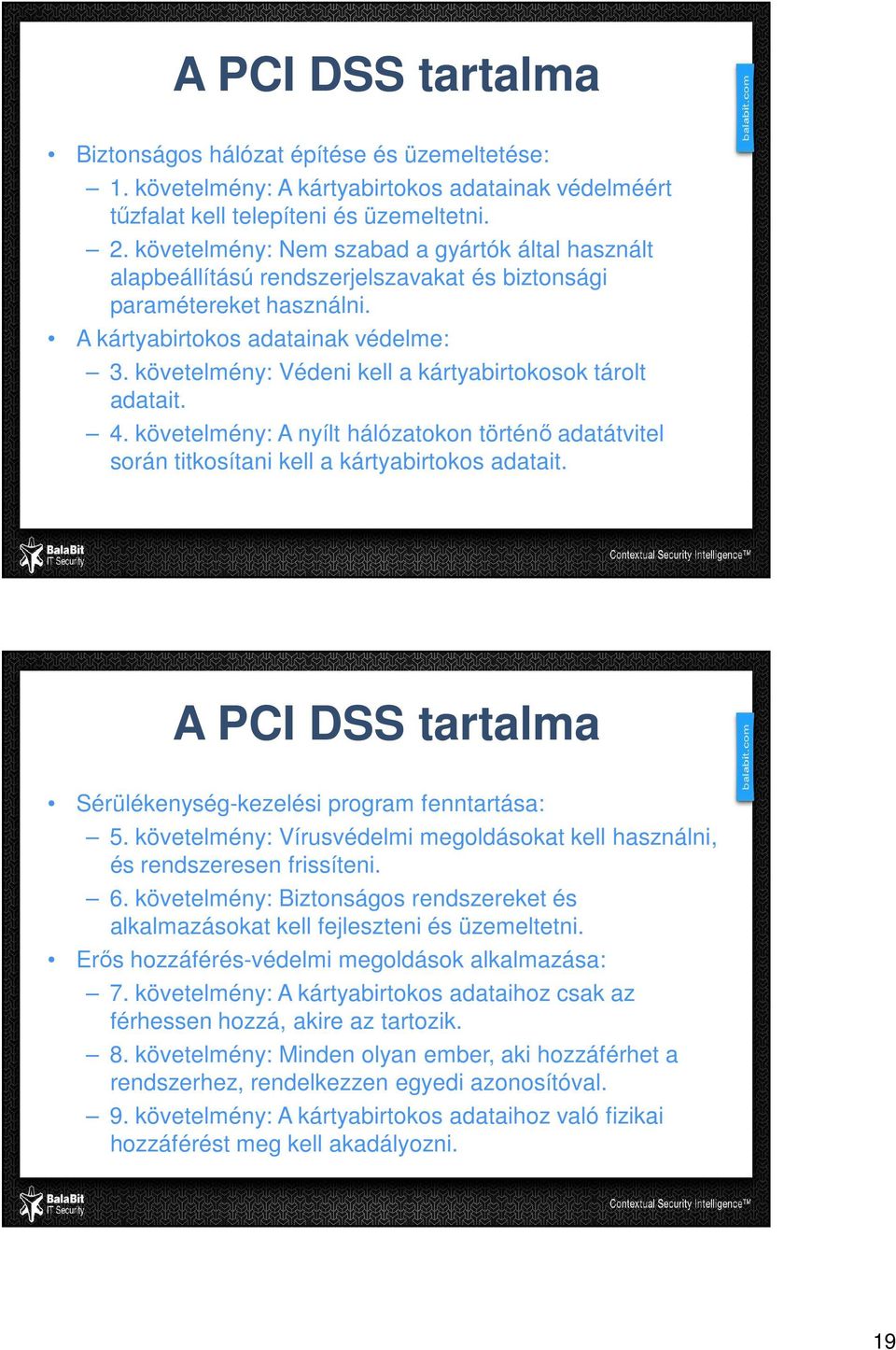 követelmény: Védeni kell a kártyabirtokosok tárolt adatait. 4. követelmény: A nyílt hálózatokon történő adatátvitel során titkosítani kell a kártyabirtokos adatait.