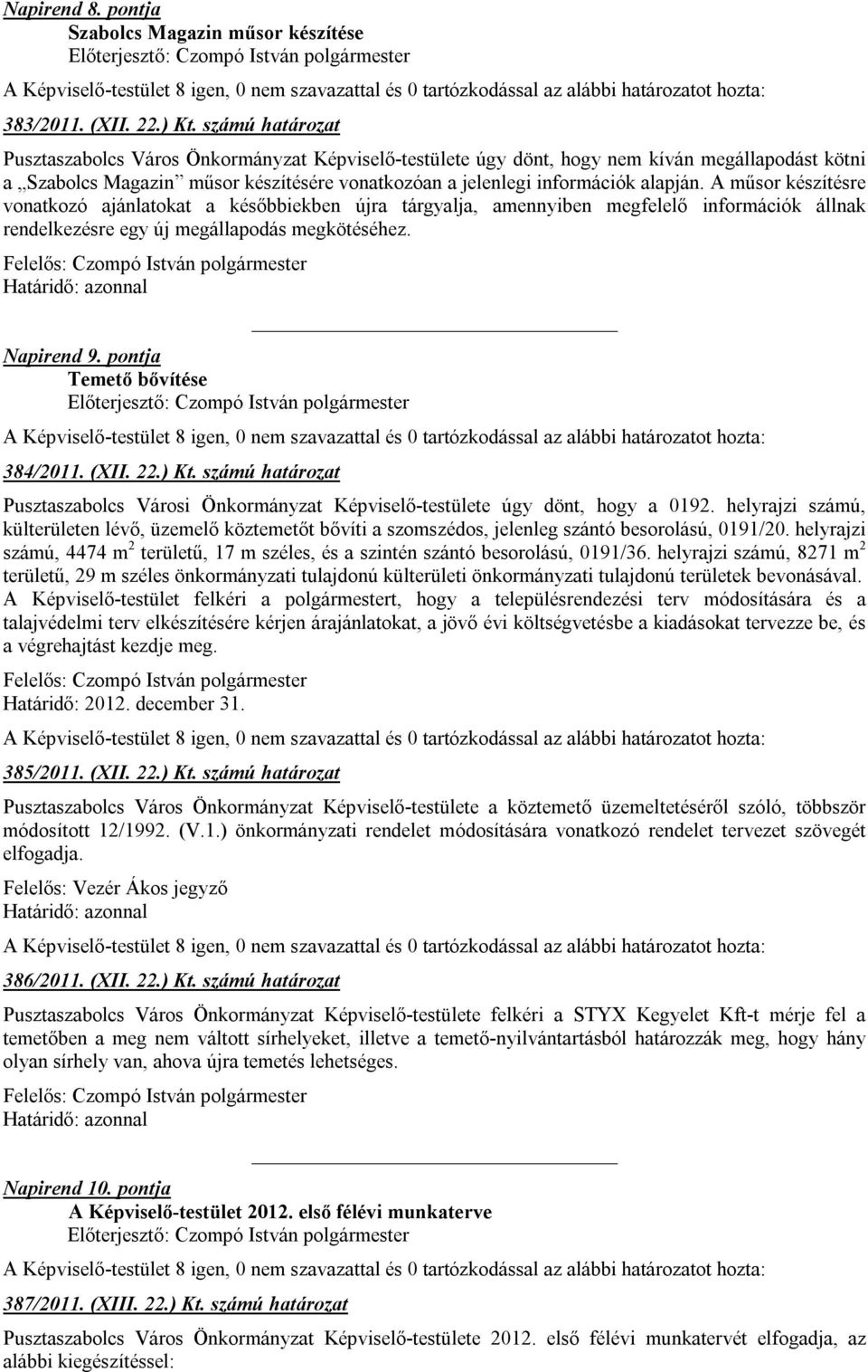 A műsor készítésre vonatkozó ajánlatokat a későbbiekben újra tárgyalja, amennyiben megfelelő információk állnak rendelkezésre egy új megállapodás megkötéséhez. Napirend 9.