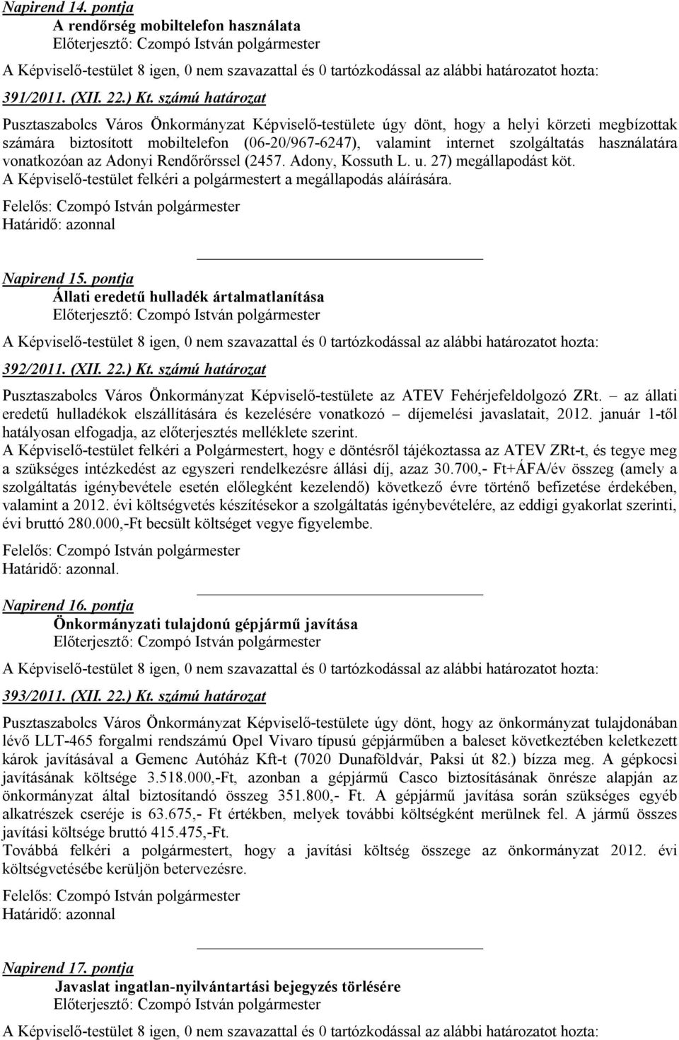 használatára vonatkozóan az Adonyi Rendőrőrssel (2457. Adony, Kossuth L. u. 27) megállapodást köt. A Képviselő-testület felkéri a polgármestert a megállapodás aláírására. Napirend 15.