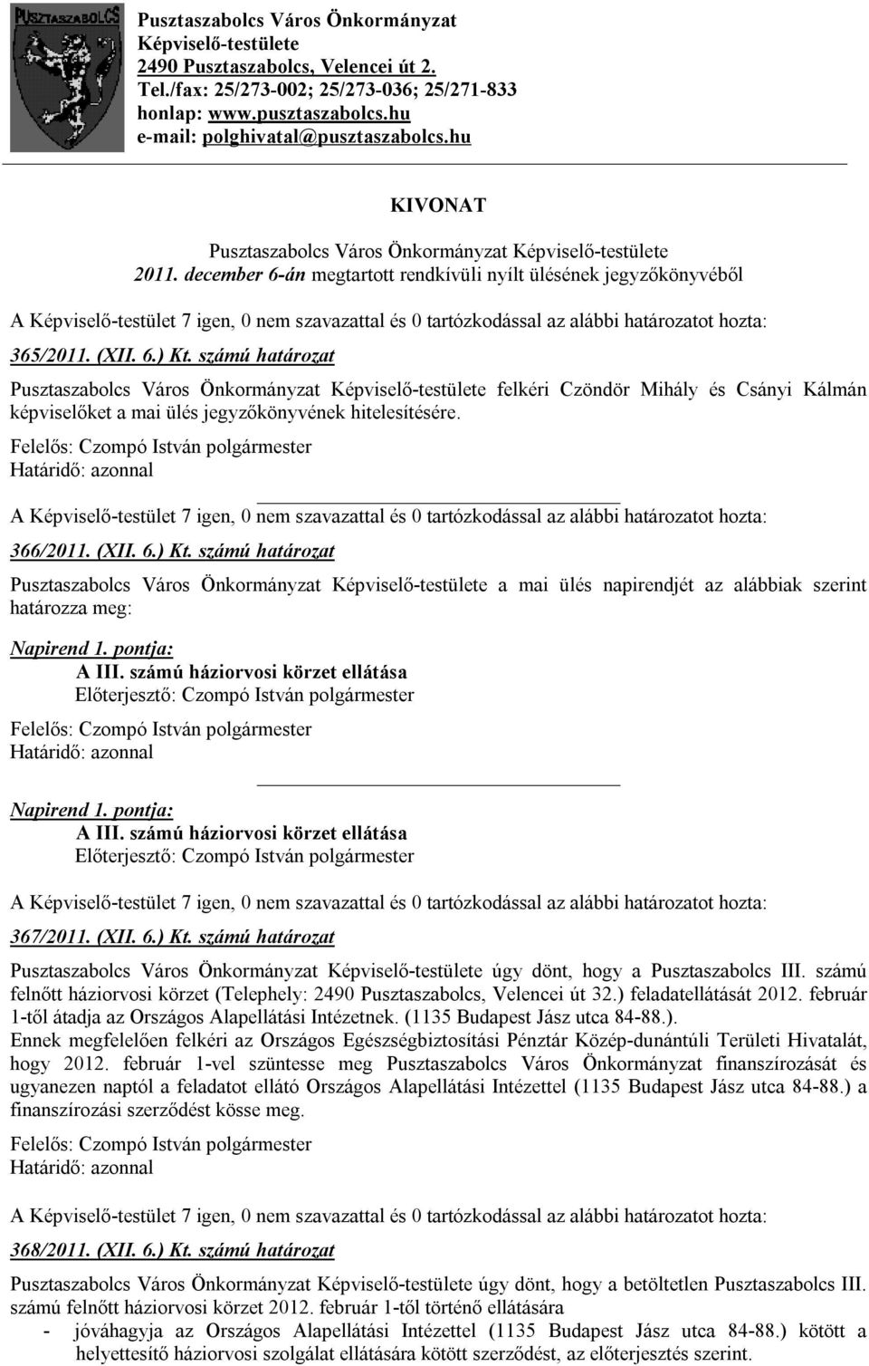 december 6-án megtartott rendkívüli nyílt ülésének jegyzőkönyvéből A Képviselő-testület 7 igen, 0 nem szavazattal és 0 tartózkodással az alábbi határozatot hozta: 365/2011. (XII. 6.) Kt.