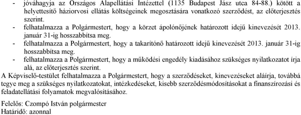 - felhatalmazza a Polgármestert, hogy a takarítónő határozott idejű kinevezését 2013. január 31-ig hosszabbítsa meg.