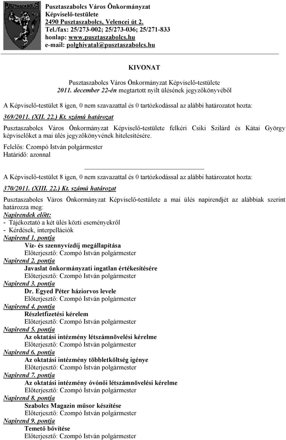 számú határozat Pusztaszabolcs Város Önkormányzat Képviselő-testülete felkéri Csiki Szilárd és Kátai György képviselőket a mai ülés jegyzőkönyvének hitelesítésére. 370/2011. (XIII. 22.) Kt.