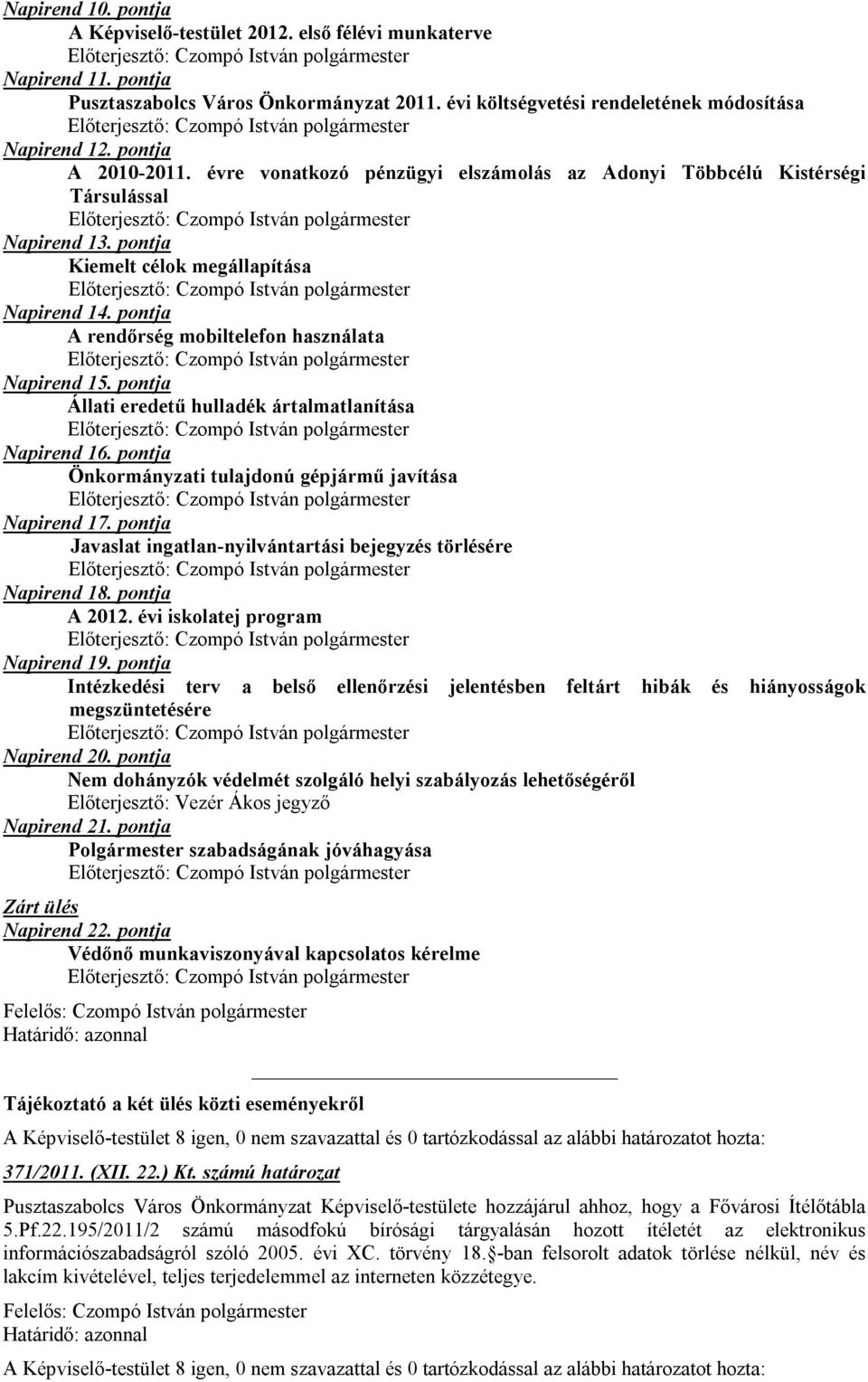 pontja A rendőrség mobiltelefon használata Napirend 15. pontja Állati eredetű hulladék ártalmatlanítása Napirend 16. pontja Önkormányzati tulajdonú gépjármű javítása Napirend 17.