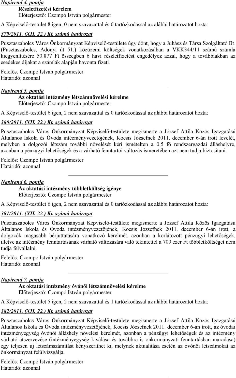 877 Ft összegben 6 havi részletfizetést engedélyez azzal, hogy a továbbiakban az esedékes díjakat a számlák alapján havonta fizeti. Napirend 5.