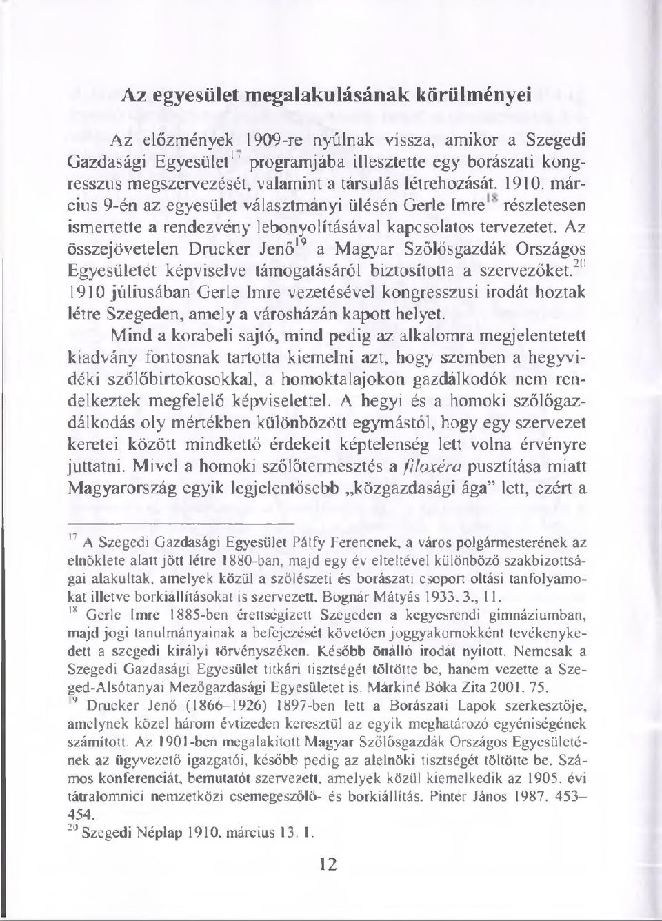 Az összejövetelen Drucker Jenö,J a Magyar Szőlősgazdák Országos Egyesületét képviselve támogatásáról biztosította a szervezőket.