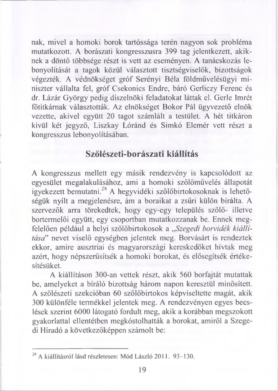 A védnökséget gróf Serényi Béla földművelésügyi miniszter vállalta fel, gróf Csekonics Endre, báró Gerliczy Ferenc és dr. Lázár György pedig díszelnöki feladatokat láttak el.