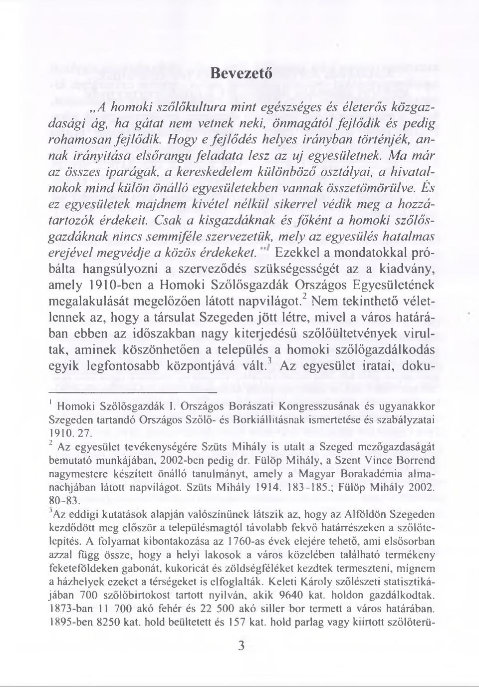 Ma már az összes iparágak, a kereskedelem különböző osztályai, a hivatalnokok mind külön önálló egyesületekben vannak összetömörülve.