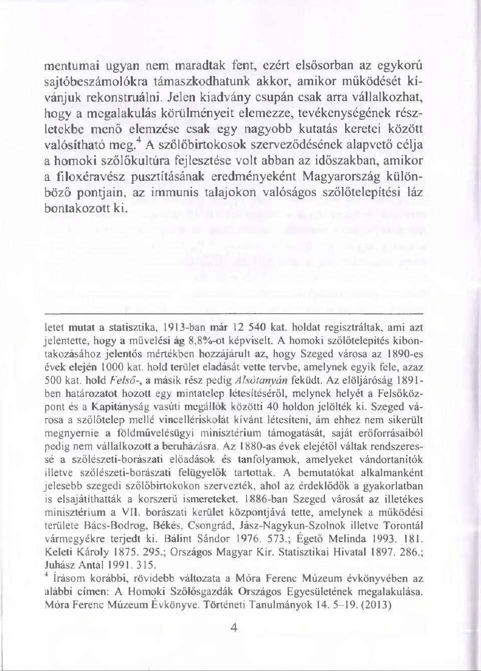 *4 A szőlőbirtokosok szerveződésének alapvető célja a homoki szőlőkultúra fejlesztése volt abban az időszakban, amikor a fdoxéravész pusztításának eredményeként Magyarország különböző pontjain, az