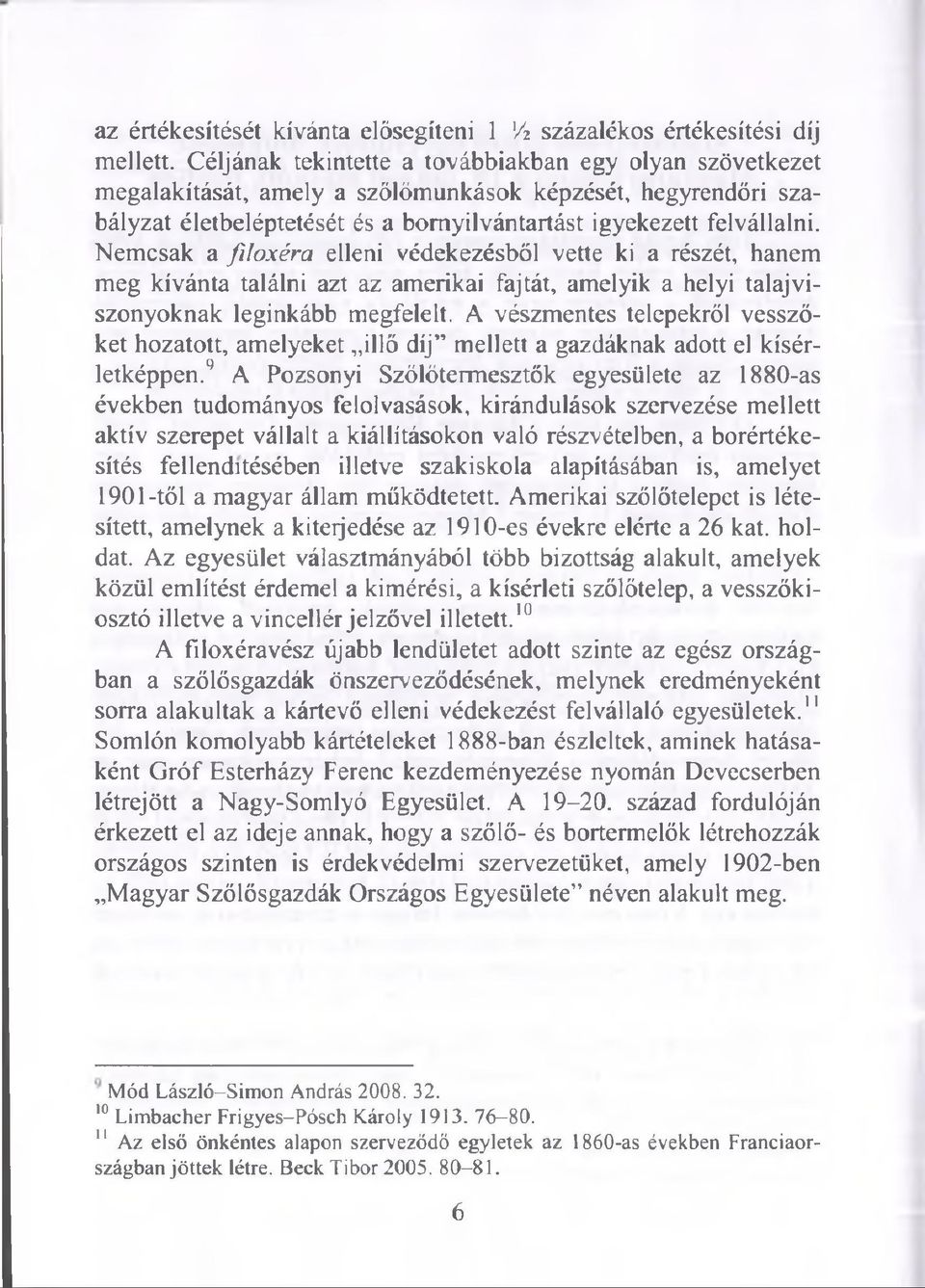 Nemcsak a filoxéra elleni védekezésből vette ki a részét, hanem meg kívánta találni azt az amerikai fajtát, amelyik a helyi talajviszonyoknak leginkább megfelelt.