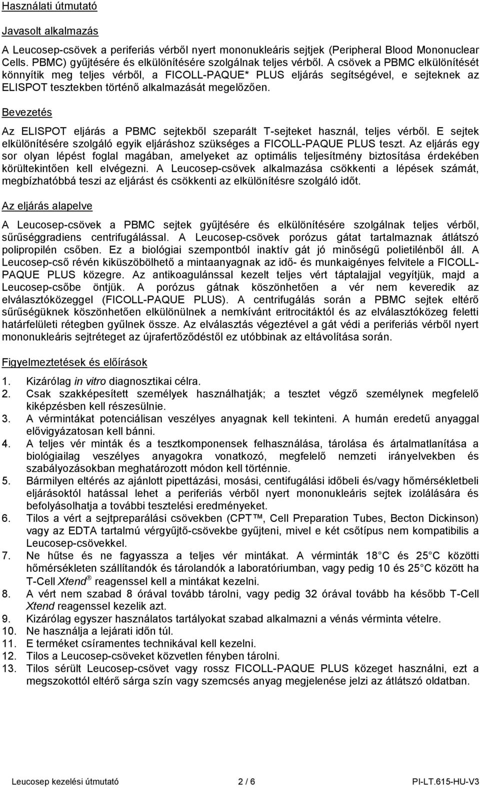 A csövek a PBMC elkülönítését könnyítik meg teljes vérből, a FICOLL-PAQUE* PLUS eljárás segítségével, e sejteknek az ELISPOT tesztekben történő alkalmazását megelőzően.