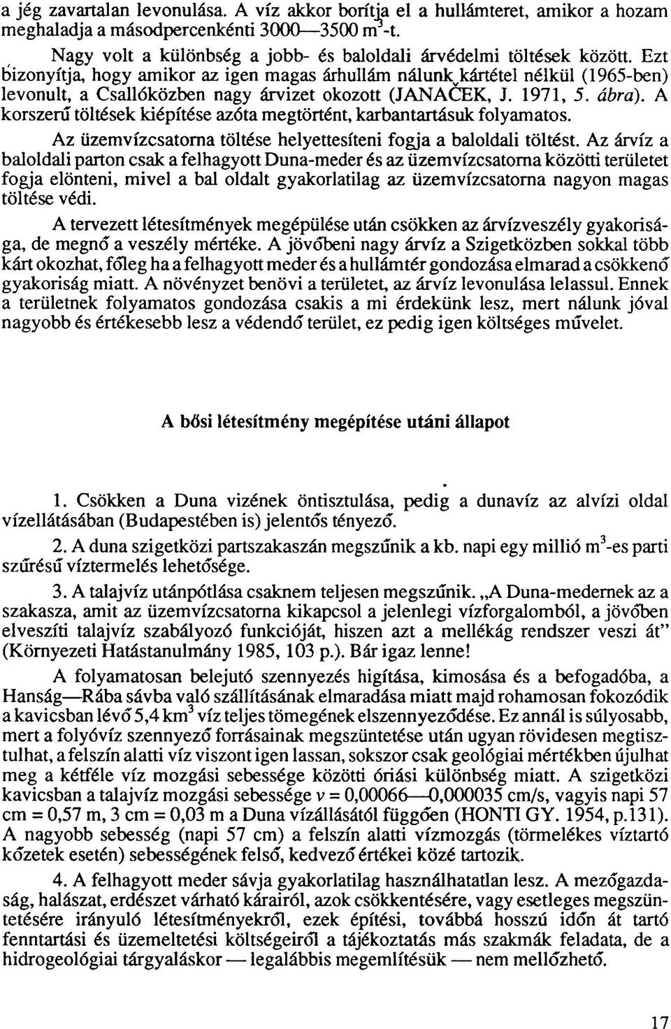 A korszerű töltések kiépítése azóta megtörtént, karbantartásuk folyamatos. Az üzemvízcsatorna töltése helyettesíteni fogja a baloldali töltést.