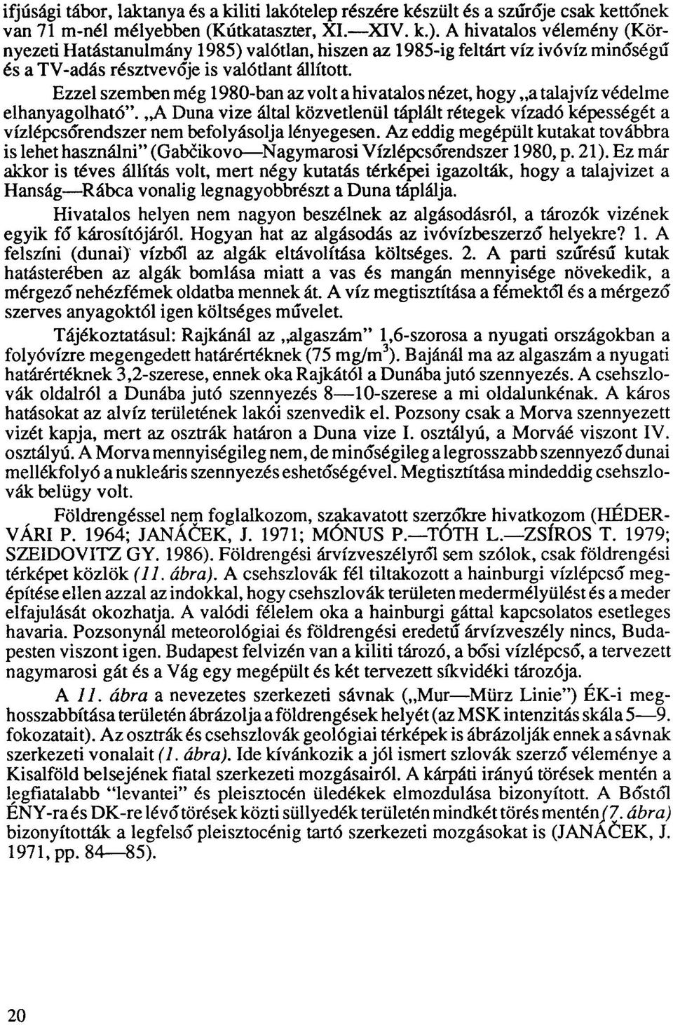 Ezzel szemben még 1980-ban az volt a hivatalos nézet, hogy a talajvíz védelme elhanyagolható".