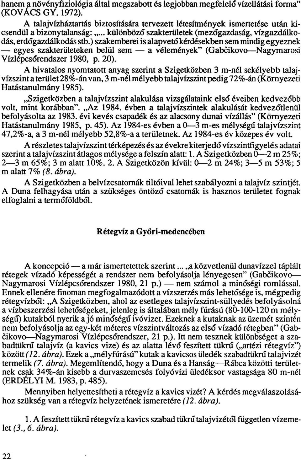 ) szakemberei is alapvetőkérdésekben sem mindig egyeznek egyes szakterületeken belül sem a vélemények" (Gabcikovo Nagymarosi Vízlépcsőrendszer 1980, p. 20).