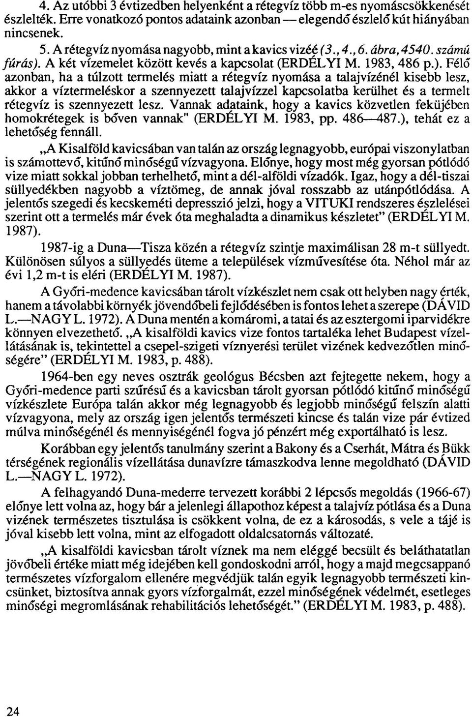 A két vízemelet között kevés a kapcsolat (ERDÉLYI M. 1983, 486 p.).
