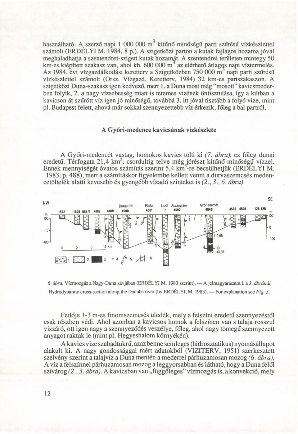 600 000 m az elérhető átlagqs napi víztermelés. Az 1984. évi vízgazdálkodási keretterv a Szigetközben 750 000 m napi parti szűrésű vízkészlettel számolt (Orsz. Vízgazd.