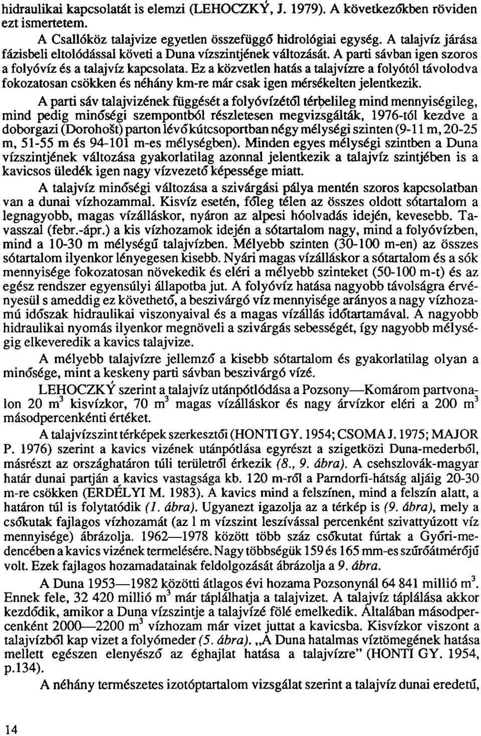 Ez a közvetlen hatás a talajvízre a folyótól távolodva fokozatosan csökken és néhány km-re már csak igen mérsékelten jelentkezik.