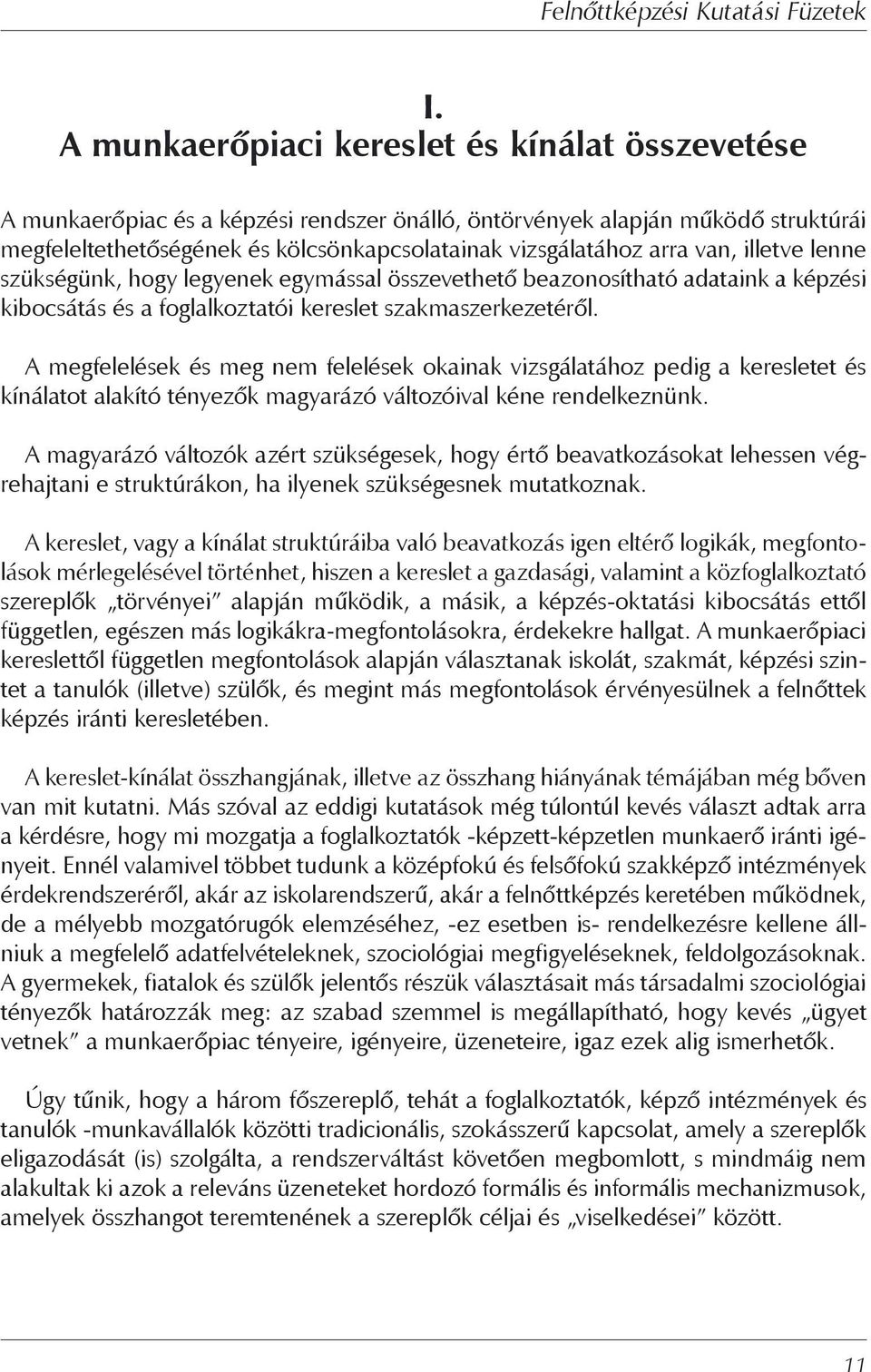 A megfelelések és meg nem felelések okainak vizsgálatához pedig a keresletet és kínálatot alakító tényezők magyarázó változóival kéne rendelkeznünk.