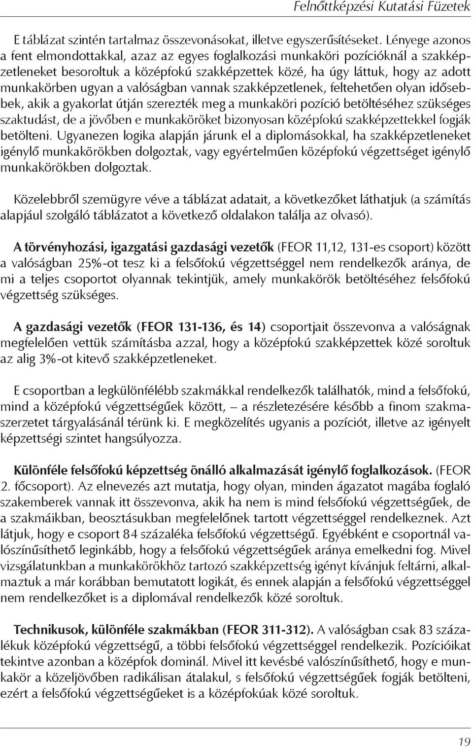 valóságban vannak szakképzetlenek, feltehetően olyan idősebbek, akik a gyakorlat útján szerezték meg a munkaköri pozíció betöltéséhez szükséges szaktudást, de a jövőben e munkaköröket bizonyosan