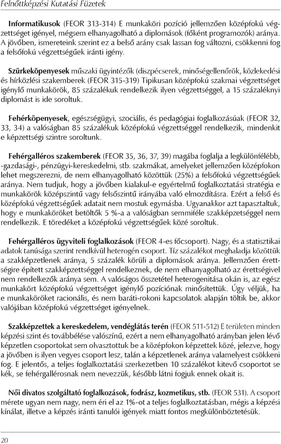 Szürkeköpenyesek műszaki ügyintézők (diszpécserek, minőségellenőrök, közlekedési és hírközlési szakemberek (FEOR 315-319) Tipikusan középfokú szakmai végzettséget igénylő munkakörök, 85 százalékuk