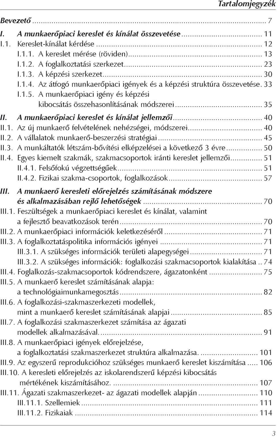 .. 35 II. A munkaerőpiaci kereslet és kínálat jellemzői... 40 II.1. Az új munkaerő felvételének nehézségei, módszerei... 40 II.2. A vállalatok munkaerő-beszerzési stratégiai... 45 II.3. A munkáltatók létszám-bővítési elképzelései a következő 3 évre.